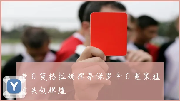 昔日英格拉姆挥拳保罗今日重聚猛龙共创辉煌
